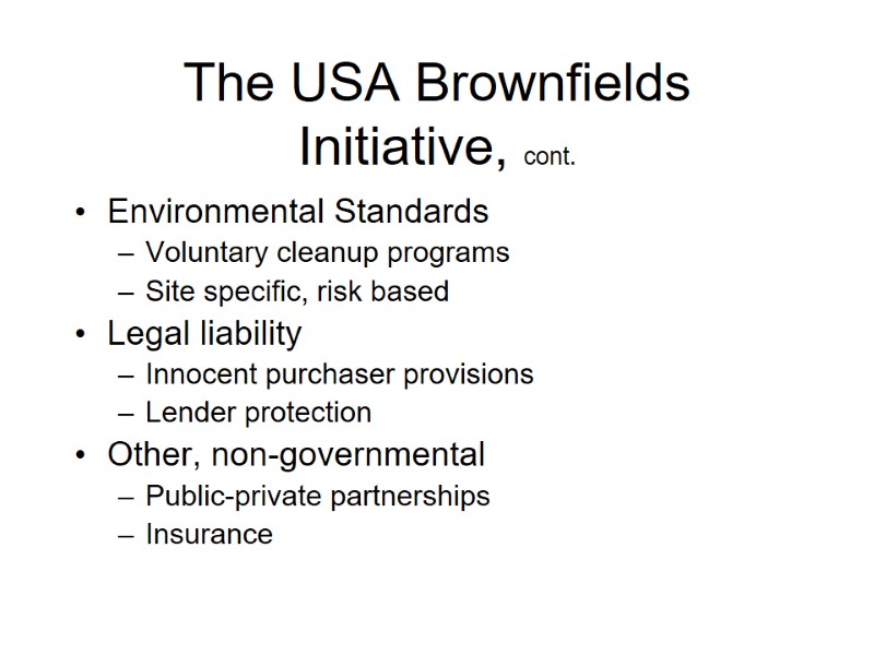 The USA Brownfields Initiative, cont. Environmental Standards Voluntary cleanup programs Site specific, risk based